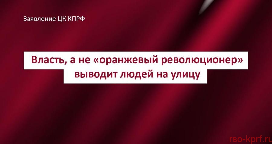 Власть, а не «оранжевый революционер» выводит людей на улицу. Заявление ЦК КПРФ