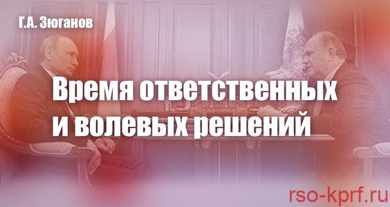 Г.А. Зюганов: Время ответственных и волевых решений