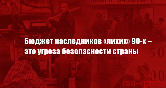 Бюджет наследников «лихих» 90-х – это угроза безопасности страны