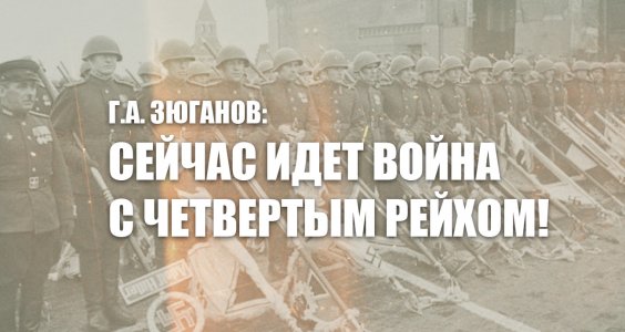 Г.А. Зюганов: Сейчас идет война с четвертым рейхом!