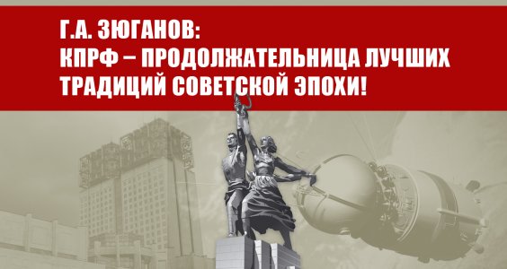 Г.А. Зюганов: КПРФ – продолжательница лучших традиций советской эпохи!