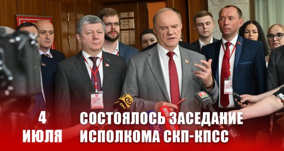 4 июля состоялось заседание Исполкома СКП-КПСС