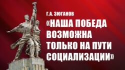 Г.А. Зюганов: «Наша победа возможна только на пути социализации»