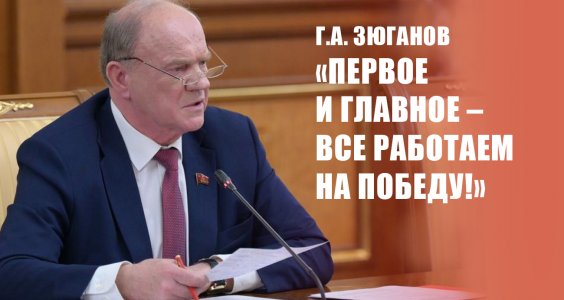 Г.А. Зюганов: «Первое и главное – все работаем на Победу!»