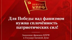 Для Победы над фашизмом нужна сплочённость патриотических сил! Заявление фракции КПРФ в Государственной Думе
